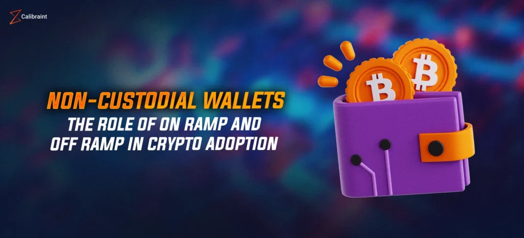 Non-Custodial Wallets and the Role of On Ramp and Off Ramp in Crypto Adoption